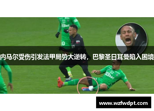 内马尔受伤引发法甲局势大逆转，巴黎圣日耳曼陷入困境