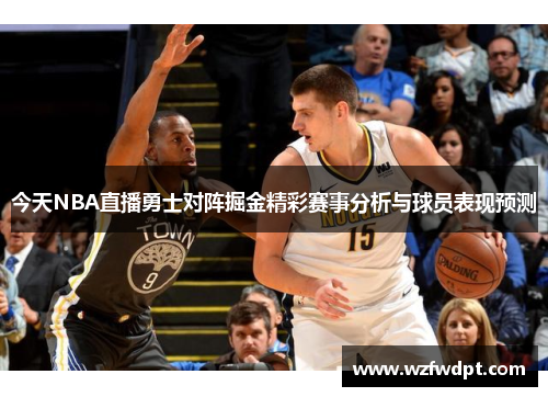 今天NBA直播勇士对阵掘金精彩赛事分析与球员表现预测