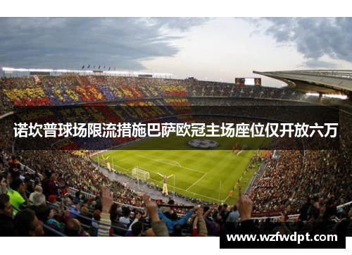 诺坎普球场限流措施巴萨欧冠主场座位仅开放六万